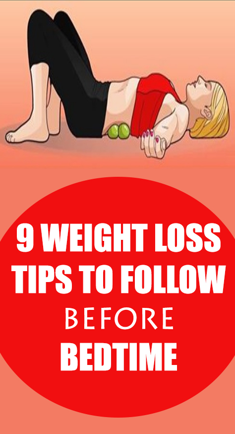There is a list of other things to be taken into consideration, and today we will discuss 9 weight loss tips to follow before bedtime. Once you get used to following these simple steps, your weight will simply melt down.