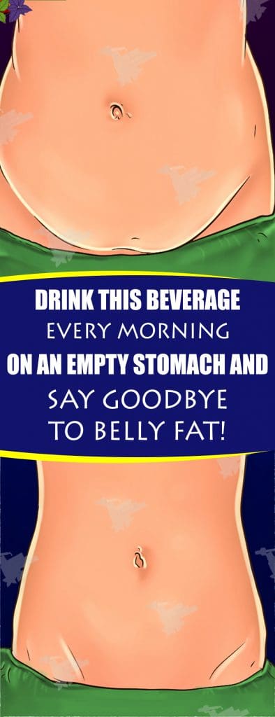 Drink This Beverage Every Morning on an Empty Stomach and Say Goodbye to Belly Fat!